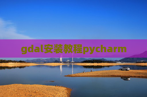 gdal安装教程pycharm